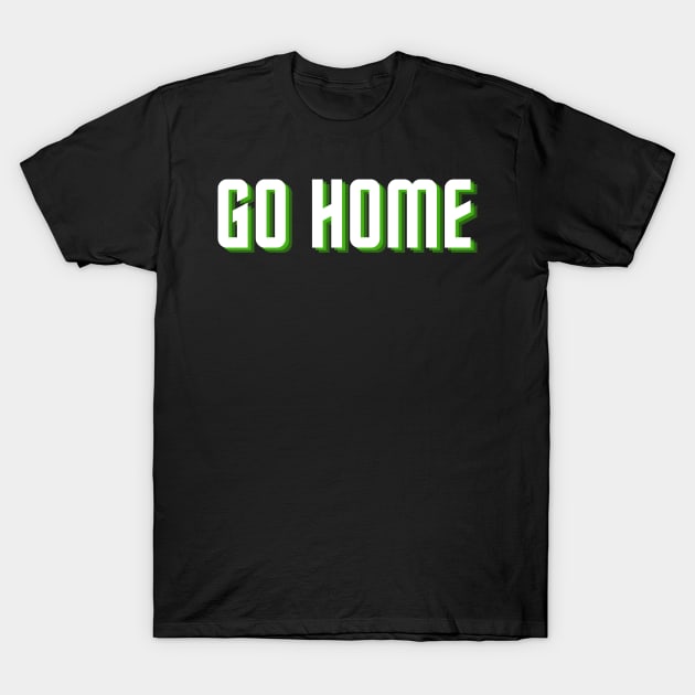 go home T-Shirt by Tees by broke